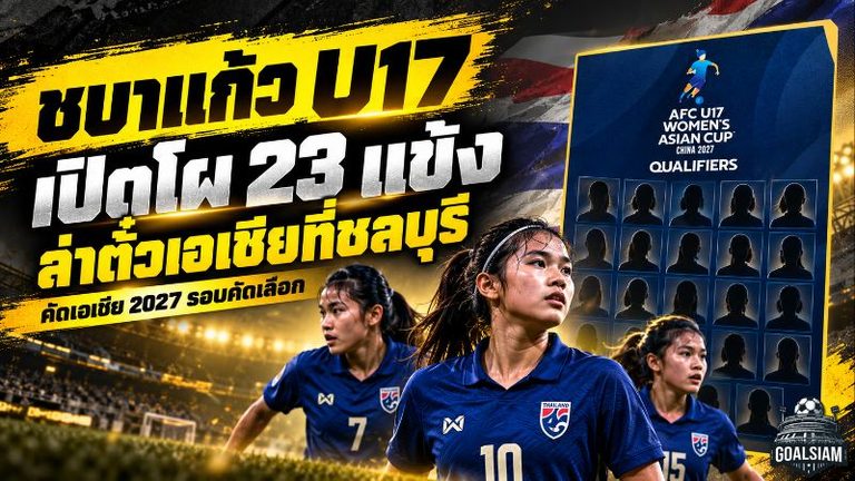 ชบาแก้ว U17 เปิดโผ 23 แข้งล่าตั๋วเอเชีย ดวล 3 นัดที่ชลบุรี ภารกิจเดียวแชมป์กลุ่ม