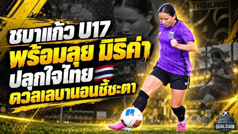 ชบาแก้ว U17 พร้อมลุย! มิริค่า ชีล่าห์ ปลุกใจทีมชาติไทย ดวลเลบานอนชี้ชะตาตั๋วเอเชีย 2027