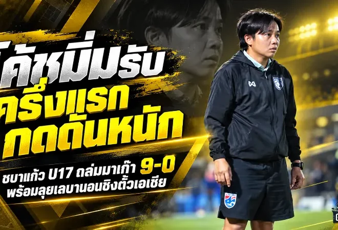 โค้ชมิ่มเปิดใจหลังชบาแก้ว U17 ถล่มมาเก๊า 9-0 ยอมรับครึ่งแรกกดดันหนัก ลั่นพร้อมดับเลบานอนชิงตั๋วเอเชีย
