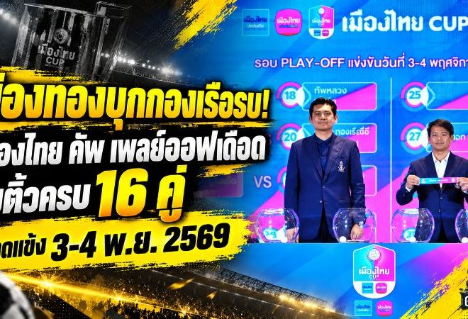 เมืองทองบุกกองเรือรบ! เมืองไทย คัพ รอบเพลย์ออฟเดือด จับติ้วครบ 16 คู่ ฟาดแข้ง 3-4 พ.ย. 2569