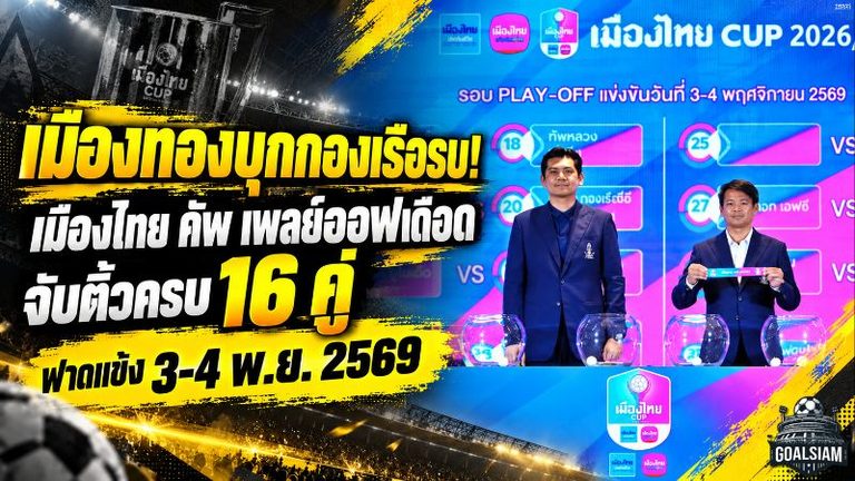 เมืองทองบุกกองเรือรบ! เมืองไทย คัพ รอบเพลย์ออฟเดือด จับติ้วครบ 16 คู่ ฟาดแข้ง 3-4 พ.ย. 2569