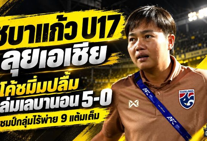ชบาแก้ว U17 ผงาดลุยเอเชีย! โค้ชมิ่มปลื้มลูกทีมถล่มเลบานอน 5-0 ซิวแชมป์กลุ่มไร้พ่าย ชี้ความมั่นใจคือหัวใจแห่งชัยชนะ