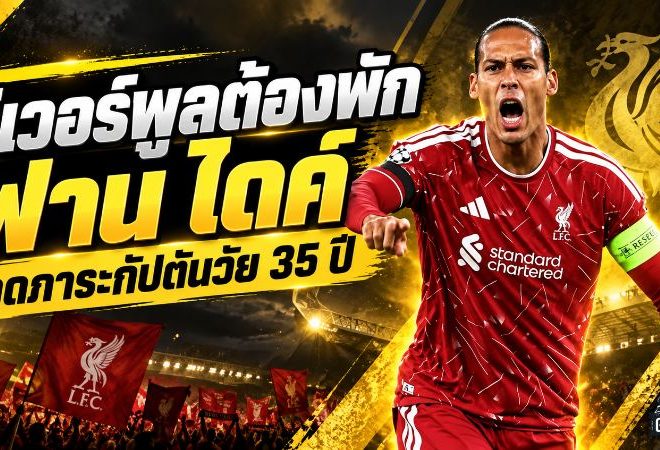 ฟาน ไดค์ วัย 35 ปียังแกร่ง แต่ลิเวอร์พูลต้องเริ่มคิดเรื่องพัก