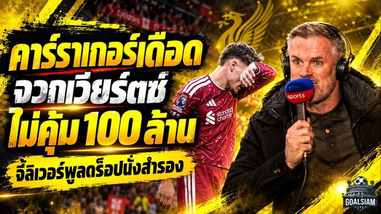 คาร์ราเกอร์เดือด! จวกเวียร์ตซ์ฟอร์มไม่สมราคา 100 ล้านปอนด์ จี้ลิเวอร์พูลดร็อปสำรองหลังโดนแมนซิตี้ถล่ม 3-0