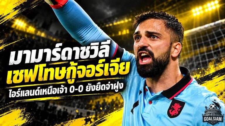 มามาร์ดาชวิลีปิดประตู เซฟโทษท้ายเกม ไอร์แลนด์เหนือเจ๊าจอร์เจีย 0-0 ยังยึดจ่าฝูง