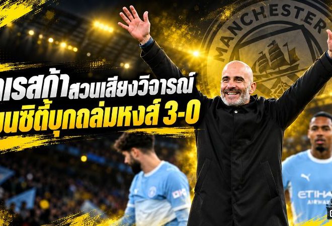 มาเรสก้าสวนเสียงวิจารณ์! แมนซิตี้บุกขยี้ลิเวอร์พูล 3-0 ลั่นชัยชนะคือคำตอบหลังเจอมรสุมคดีการเงิน