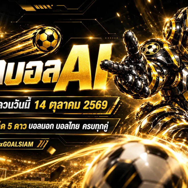 ทีเด็ดบอล AI วันนี้ 14 ตุลาคม 2569 เปิดโผวิเคราะห์ 90 คู่ทั่วโลก! คัด 5 ดาว จับตาบอลยุโรป บอลเอเชีย และไทยลีก เช็กทุกมุมก่อนเกมเริ่ม
