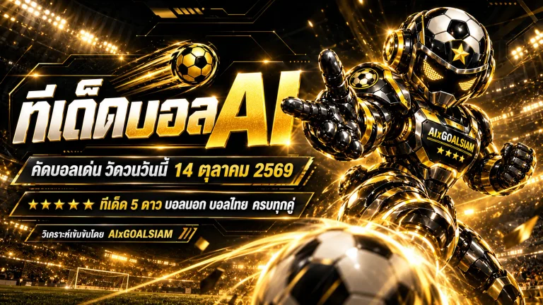 ทีเด็ดบอล AI วันนี้ 14 ตุลาคม 2569 เปิดโผวิเคราะห์ 90 คู่ทั่วโลก! คัด 5 ดาว จับตาบอลยุโรป บอลเอเชีย และไทยลีก เช็กทุกมุมก่อนเกมเริ่ม