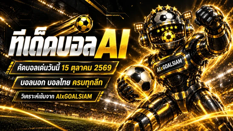 ทีเด็ดบอล AI 15 ตุลาคม 2569 เจาะลึก 62 คู่เดือด คัดทีเด็ด 5 ดาว พร้อมฟันธงบอลยุโรป บอลนอก และบอลไทยครบทุกลีก