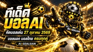 ทีเด็ดบอล AI 2026 วันที่ 27 ตุลาคม 2569 เปิดโผทีเด็ด 5 ดาว! เจาะบอลนอก บอลไทย ครบทุกลีก เช็กฟันธงก่อนเกมคืนนี้