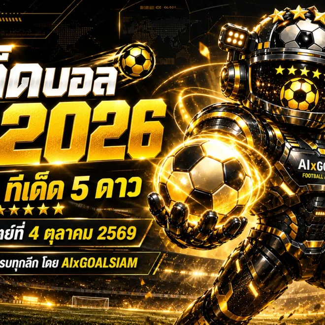 ทีเด็ดบอล AI 2026 วันนี้ 4 ตุลาคม 2569 เปิด 5 คู่เด่นต้องจับตา พร้อมฟันธงบอลนอกครบทุกลีกกับ AIxGOALSIAM