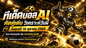ทีเด็ดบอล AI 2026 วันศุกร์ที่ 16 ตุลาคม 2569 เจาะคู่เด่นครบทุกลีก เช็กฟันธงก่อนเกมกับ AIxGOALSIAM