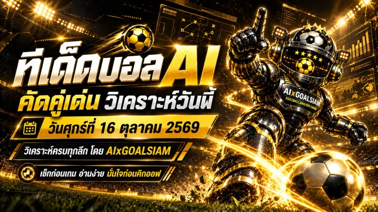 ทีเด็ดบอล AI 2026 วันศุกร์ที่ 16 ตุลาคม 2569 เจาะคู่เด่นครบทุกลีก เช็กฟันธงก่อนเกมกับ AIxGOALSIAM