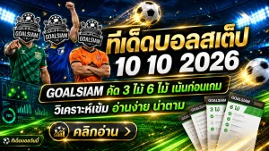 ทีเด็ดบอลสเต็ป 10 ตุลาคม 2569 เปิดชุดเด็ด 3 คู่ 6 คู่ GOALSIAM คัดมาเน้นๆ เช็กทรงบอลก่อนตัดสินใจ!