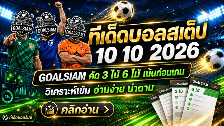 ทีเด็ดบอลสเต็ป 10 ตุลาคม 2569 เปิดชุดเด็ด 3 คู่ 6 คู่ GOALSIAM คัดมาเน้นๆ เช็กทรงบอลก่อนตัดสินใจ!