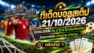 ทีเด็ดบอลสเต็ป 21 ตุลาคม 2569 เปิดโพยเด็ดสเต็ป 3 และ 6! เจาะทุกคู่ก่อนเกม เช็กทีเด็ด GOALSIAM ห้ามพลาด
