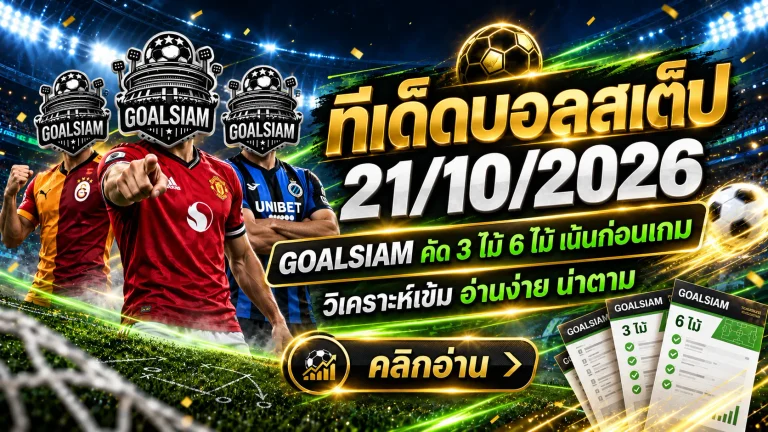ทีเด็ดบอลสเต็ป 21 ตุลาคม 2569 เปิดโพยเด็ดสเต็ป 3 และ 6! เจาะทุกคู่ก่อนเกม เช็กทีเด็ด GOALSIAM ห้ามพลาด
