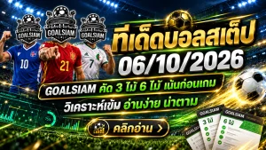 ทีเด็ดบอลสเต็ป 6 ตุลาคม 2569 GOALSIAM คัด 3 คัด 6 อ่านโพยก่อนเกม แล้วค่อยตัดสินกันในสนาม