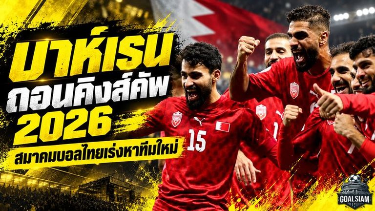 ช็อกคิงส์คัพ 2026! บาห์เรนถอนตัวฟ้าผ่า เลือกอุ่นจีน-เยเมน สมาคมบอลไทยเร่งหาทีมใหม่เสียบแทน
