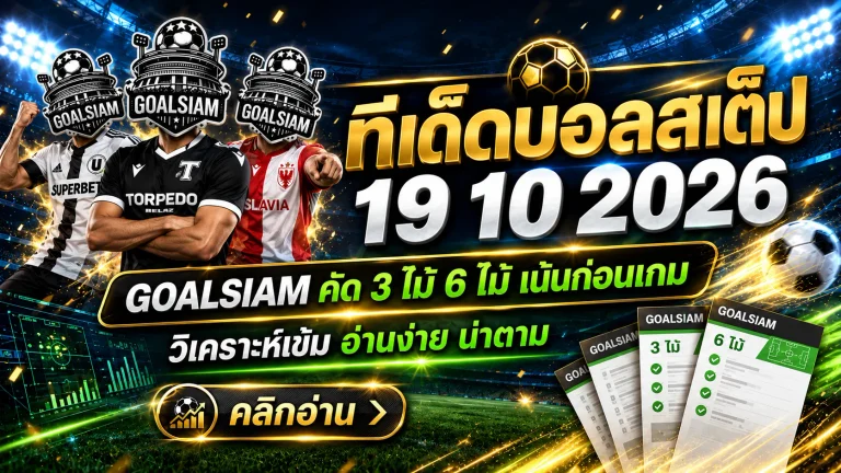 ทีเด็ดบอลสเต็ป 19 ตุลาคม 2569 เปิดโพยเด็ด 3 คู่ 6 คู่ เช็กฟันธงก่อนเกม ห้ามพลาดทรรศนะ GOALSIAM วันนี้!