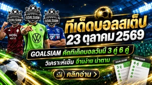 ทีเด็ดบอลสเต็ป 23 ตุลาคม 2569 เปิดโพยเด็ด 3 คู่ 6 คู่ GOALSIAM คัดมาให้แล้ว! เช็กทุกคู่ก่อนตัดสินใจ อย่าพลาดทรรศนะบอลคืนนี้