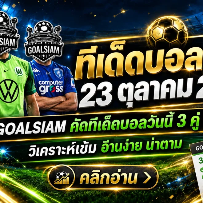 ทีเด็ดบอลสเต็ป 23 ตุลาคม 2569 เปิดโพยเด็ด 3 คู่ 6 คู่ GOALSIAM คัดมาให้แล้ว! เช็กทุกคู่ก่อนตัดสินใจ อย่าพลาดทรรศนะบอลคืนนี้