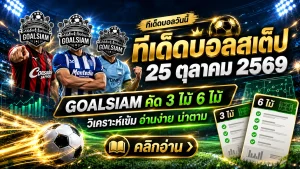 ทีเด็ดบอลสเต็ป 25 ตุลาคม 2569 เปิดโพยเด็ด 3 คู่ 6 คู่ GOALSIAM คัดมาให้ครบ! เช็กทรรศนะก่อนเกม ห้ามพลาด!