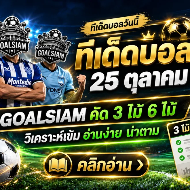 ทีเด็ดบอลสเต็ป 25 ตุลาคม 2569 เปิดโพยเด็ด 3 คู่ 6 คู่ GOALSIAM คัดมาให้ครบ! เช็กทรรศนะก่อนเกม ห้ามพลาด!