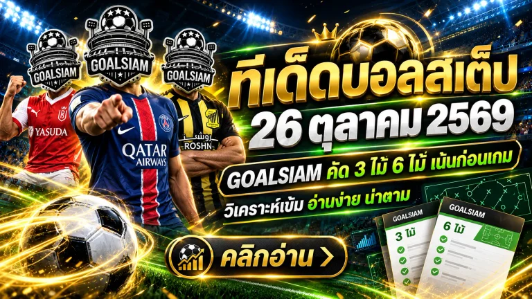 ทีเด็ดบอลสเต็ป 26 ตุลาคม 2569 เปิดโผเด็ด 3 คู่ 6 คู่! เช็กฟันธง GOALSIAM ก่อนเกมเดือดคืนนี้