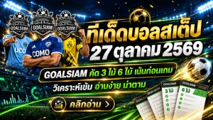 ทีเด็ดบอลสเต็ป 27 ตุลาคม 2569 เปิดโพยเด็ด 3 คู่ 6 คู่! GOALSIAM คัดเน้น ๆ ใครกำลังมองหาทีเด็ดบอลวันนี้ ต้องเข้ามาเช็ก!