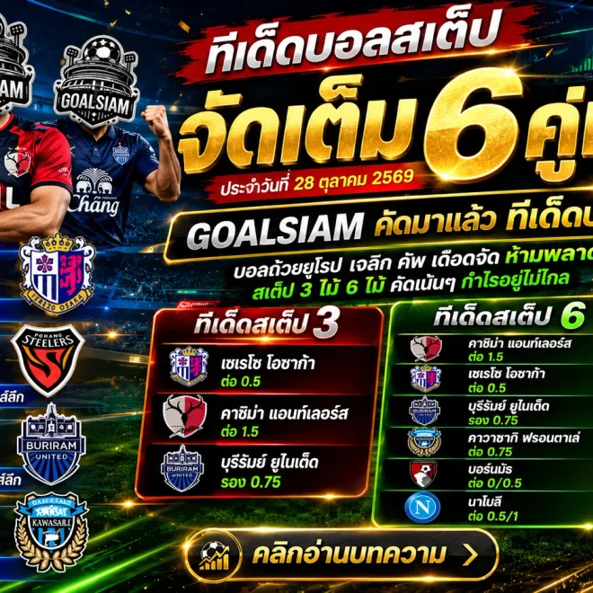 ทีเด็ดบอลสเต็ป 28 ตุลาคม 2569 เปิดชุดเด็ด 3 คู่ 6 คู่ GOALSIAM คัดเน้น ๆ อ่านให้ครบก่อนบอลเตะ!