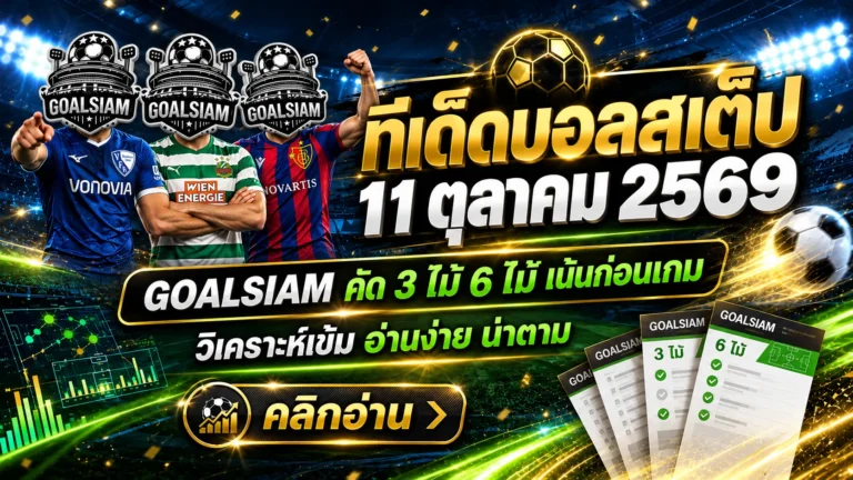 ทีเด็ดบอลสเต็ป 3 และ 6 คู่ วันนี้ 11 ตุลาคม 2569 GOALSIAM คัดเน้นๆ บอลรองมีเหลี่ยม บอลต่อมีทรง รีบเช็กก่อนเกมเดือด!